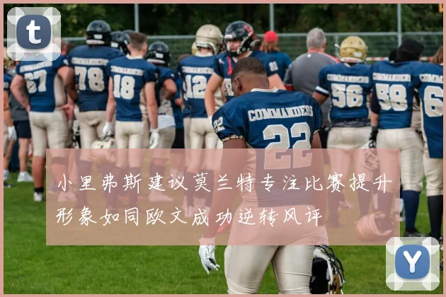 小里弗斯建议莫兰特专注比赛提升形象如同欧文成功逆转风评