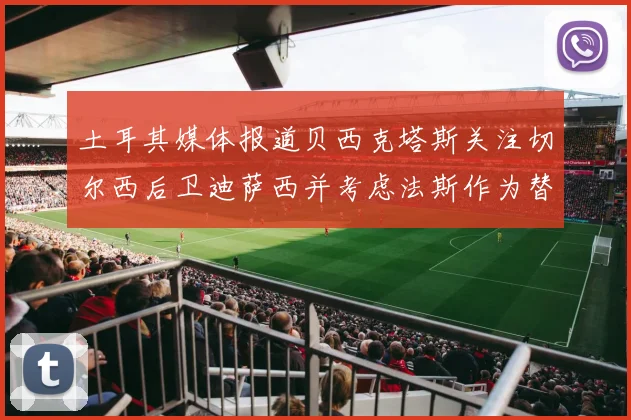 土耳其媒体报道贝西克塔斯关注切尔西后卫迪萨西并考虑法斯作为替代选项