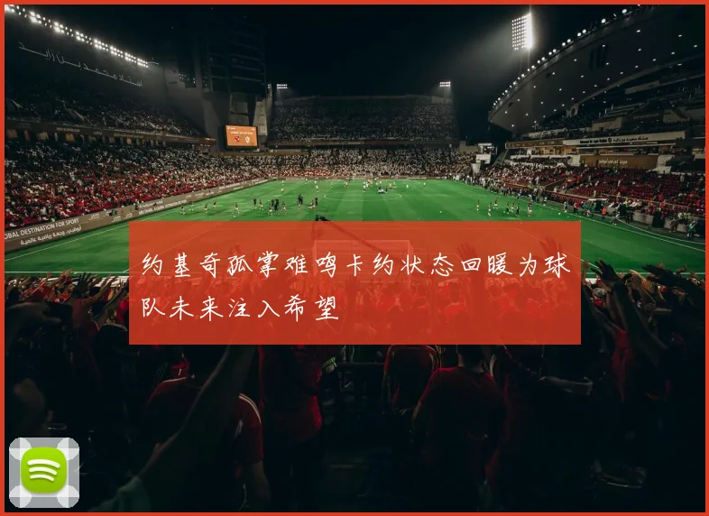 约基奇孤掌难鸣卡约状态回暖为球队未来注入希望